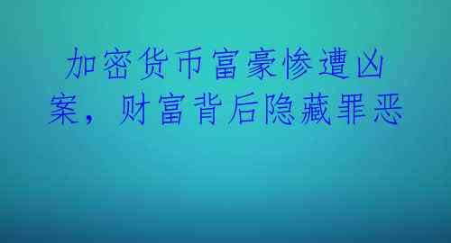  加密货币富豪惨遭凶案，财富背后隐藏罪恶