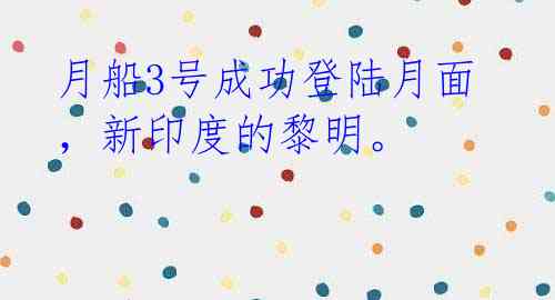 月船3号成功登陆月面，新印度的黎明。