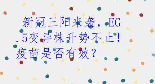  新冠三阳来袭，EG.5变异株升势不止！疫苗是否有效？