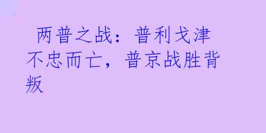  两普之战：普利戈津不忠而亡，普京战胜背叛 