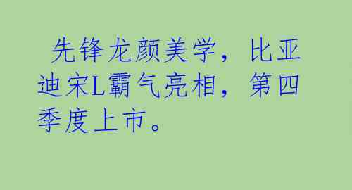  先锋龙颜美学，比亚迪宋L霸气亮相，第四季度上市。