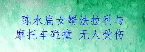  陈水扁女婿法拉利与摩托车碰撞 无人受伤
