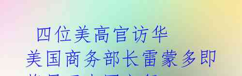  四位美高官访华  美国商务部长雷蒙多即将展开中国之行