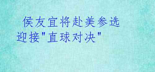  侯友宜将赴美参选 迎接"直球对决"