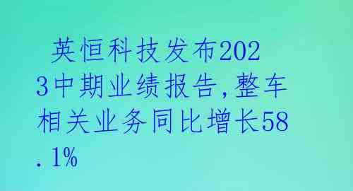 英恒科技发布2023中期业绩报告,整车相关业务同比增长58.1%