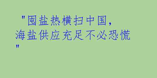  "囤盐热横扫中国，海盐供应充足不必恐慌"