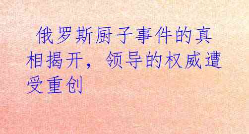 俄罗斯厨子事件的真相揭开，领导的权威遭受重创