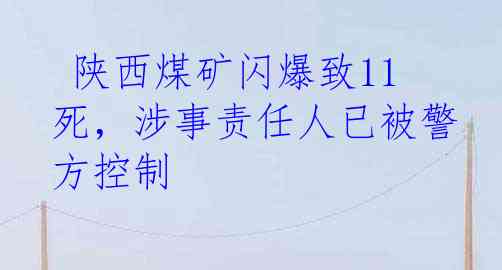  陕西煤矿闪爆致11死，涉事责任人已被警方控制