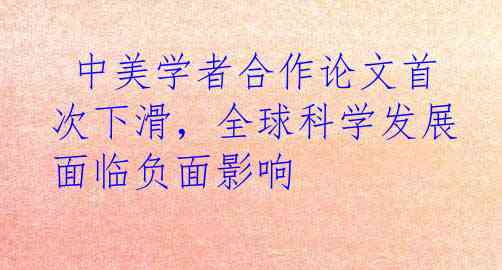  中美学者合作论文首次下滑，全球科学发展面临负面影响