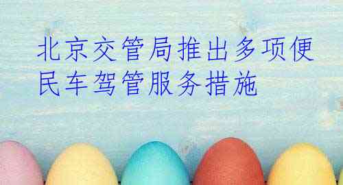 北京交管局推出多项便民车驾管服务措施