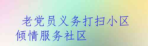  老党员义务打扫小区 倾情服务社区