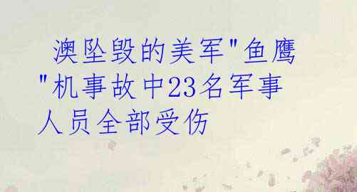  澳坠毁的美军"鱼鹰"机事故中23名军事人员全部受伤