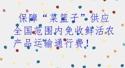  保障“菜篮子”供应 全国范围内免收鲜活农产品运输通行费！