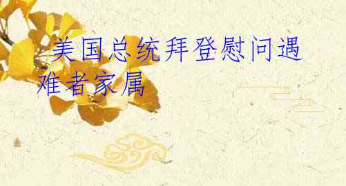  美国总统拜登慰问遇难者家属
