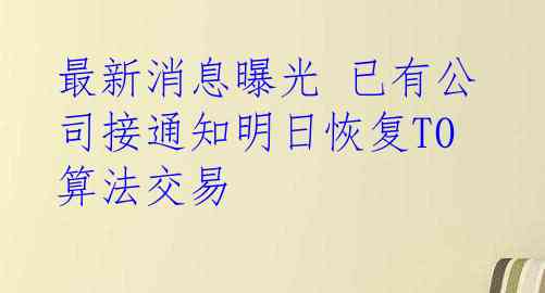 最新消息曝光 已有公司接通知明日恢复T0算法交易
