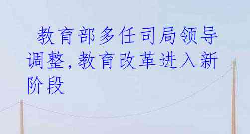 教育部多任司局领导调整,教育改革进入新阶段