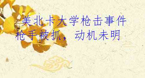  美北卡大学枪击事件 枪手被抓，动机未明