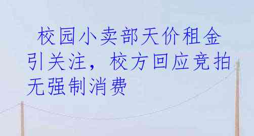  校园小卖部天价租金引关注，校方回应竞拍无强制消费