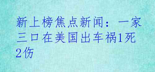 新上榜焦点新闻：一家三口在美国出车祸1死2伤