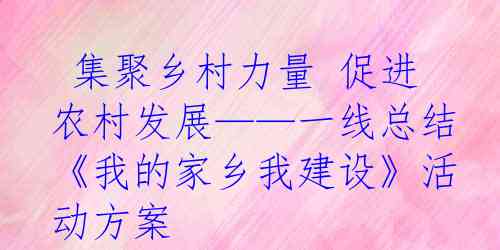  集聚乡村力量 促进农村发展——一线总结《我的家乡我建设》活动方案