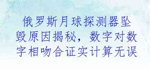  俄罗斯月球探测器坠毁原因揭秘，数字对数字相吻合证实计算无误 
