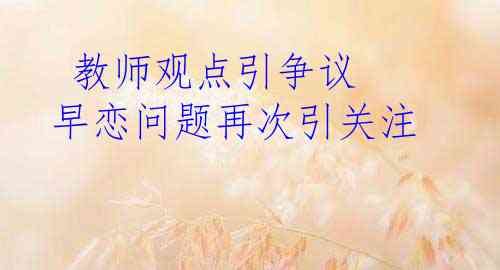  教师观点引争议 早恋问题再次引关注