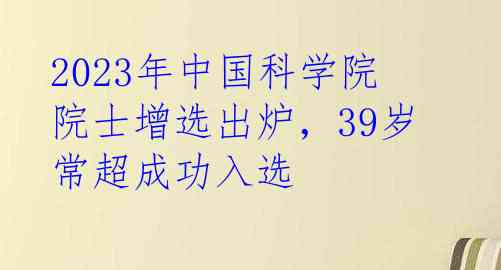 2023年中国科学院院士增选出炉，39岁常超成功入选