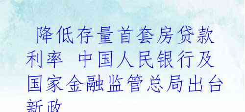 降低存量首套房贷款利率 中国人民银行及国家金融监管总局出台新政