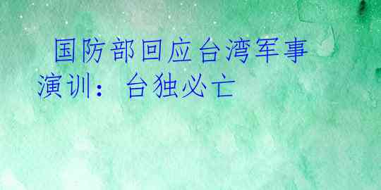  国防部回应台湾军事演训：台独必亡