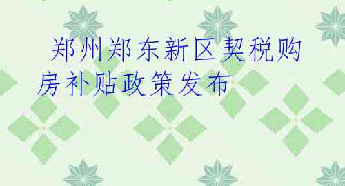  郑州郑东新区契税购房补贴政策发布