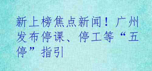 新上榜焦点新闻！广州发布停课、停工等“五停”指引