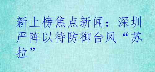 新上榜焦点新闻：深圳严阵以待防御台风“苏拉”