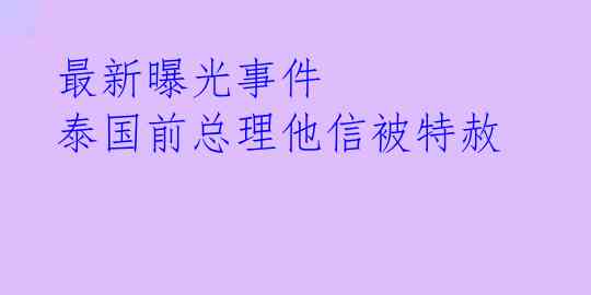 最新曝光事件 泰国前总理他信被特赦