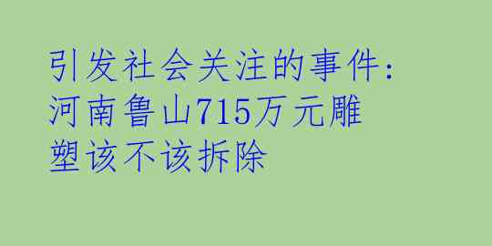 引发社会关注的事件:河南鲁山715万元雕塑该不该拆除