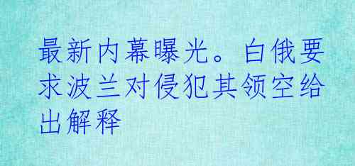 最新内幕曝光。白俄要求波兰对侵犯其领空给出解释