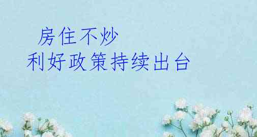  房住不炒 利好政策持续出台