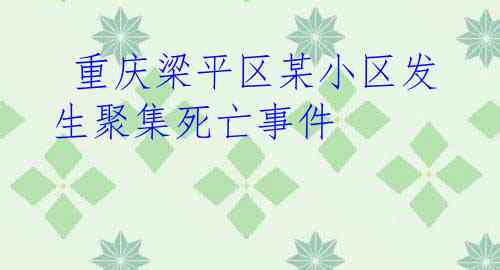  重庆梁平区某小区发生聚集死亡事件