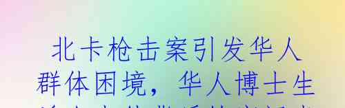  北卡枪击案引发华人群体困境，华人博士生杀人事件背后的寒门贵子悲剧