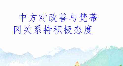  中方对改善与梵蒂冈关系持积极态度