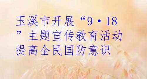 玉溪市开展“9·18”主题宣传教育活动  提高全民国防意识