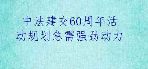  中法建交60周年活动规划急需强劲动力