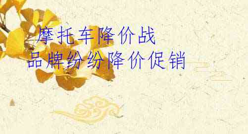  摩托车降价战 品牌纷纷降价促销