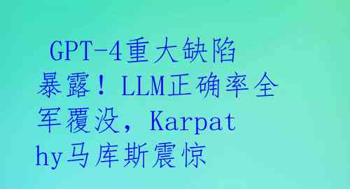  GPT-4重大缺陷暴露！LLM正确率全军覆没，Karpathy马库斯震惊