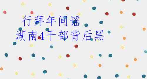  行拜年间谣 湖南4干部背后黑