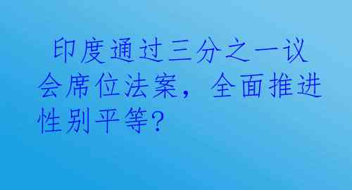  印度通过三分之一议会席位法案，全面推进性别平等?