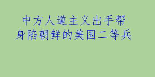  中方人道主义出手帮身陷朝鲜的美国二等兵
