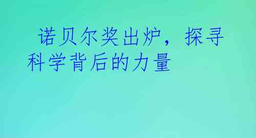  诺贝尔奖出炉，探寻科学背后的力量