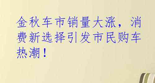 金秋车市销量大涨，消费新选择引发市民购车热潮！