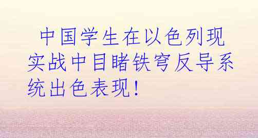  中国学生在以色列现实战中目睹铁穹反导系统出色表现!