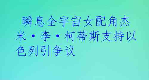  瞬息全宇宙女配角杰米·李·柯蒂斯支持以色列引争议